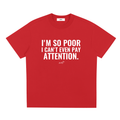 I'M SO POOR I CAN'T EVEN PAY ATTENTION.