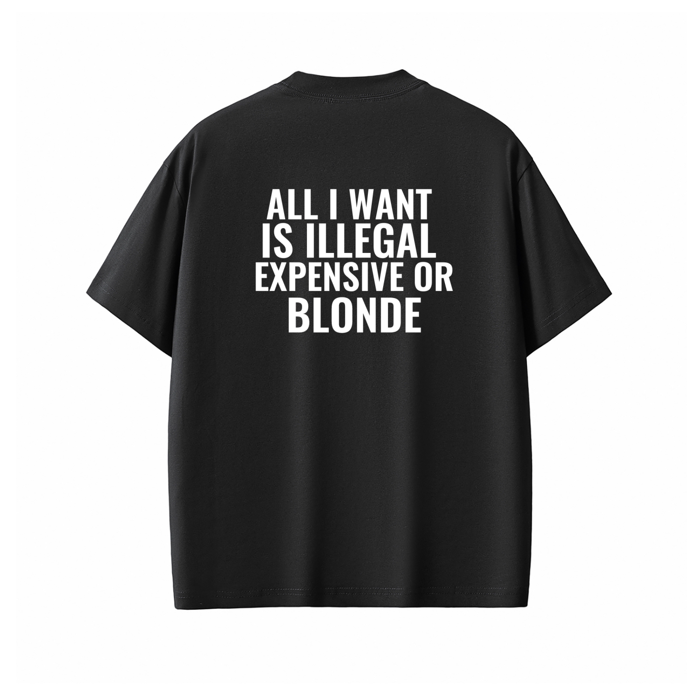 ALL I WANT IS ILLEGAL EXPENSIVE OR BLONDE Tee