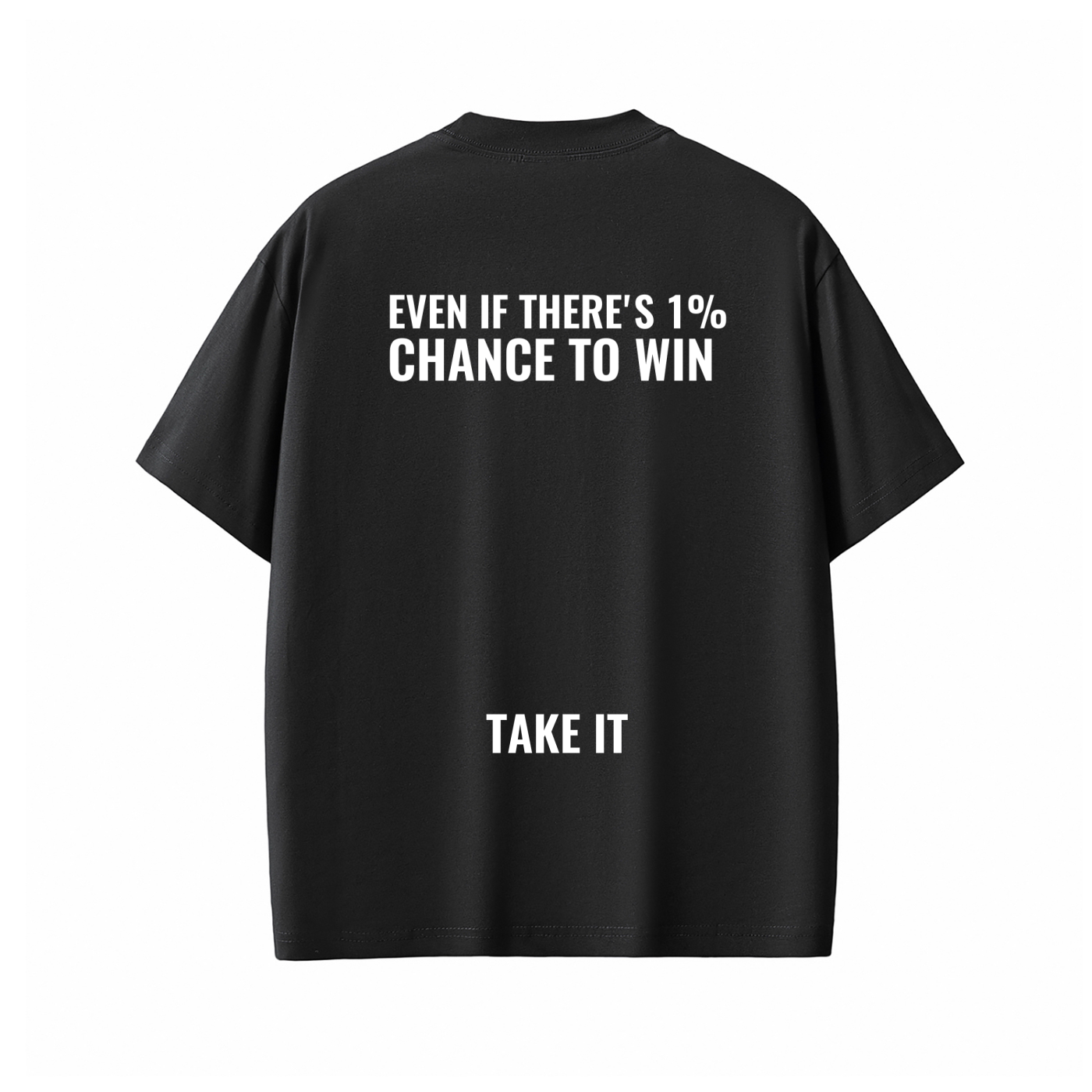 EVEN IF THERE'S 1% CHANCE TO WIN TAKE IT Tee