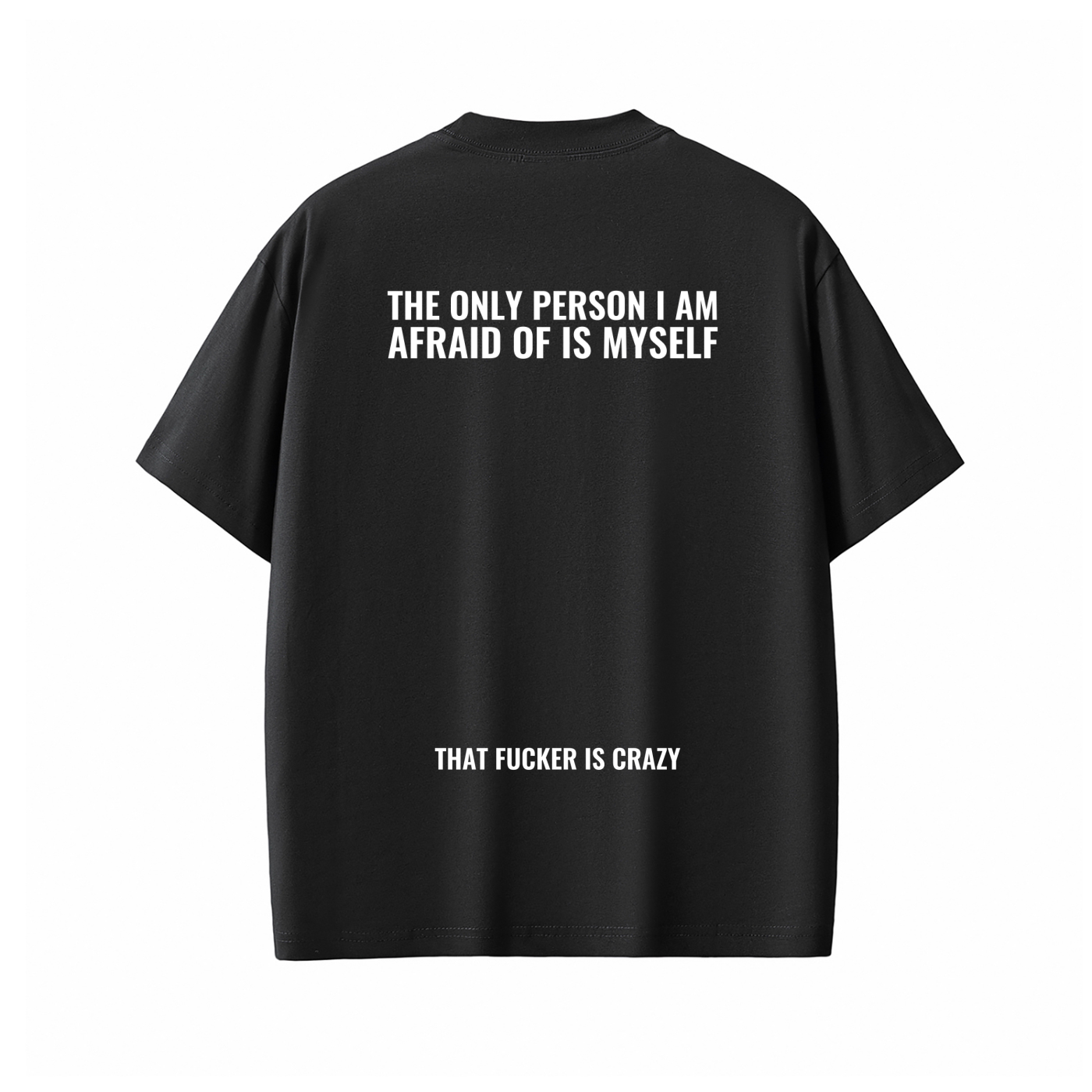 THE ONLY PERSON IAM AFRAID OF IS MYSELF THAT FUCKER IS CRAZY Tee