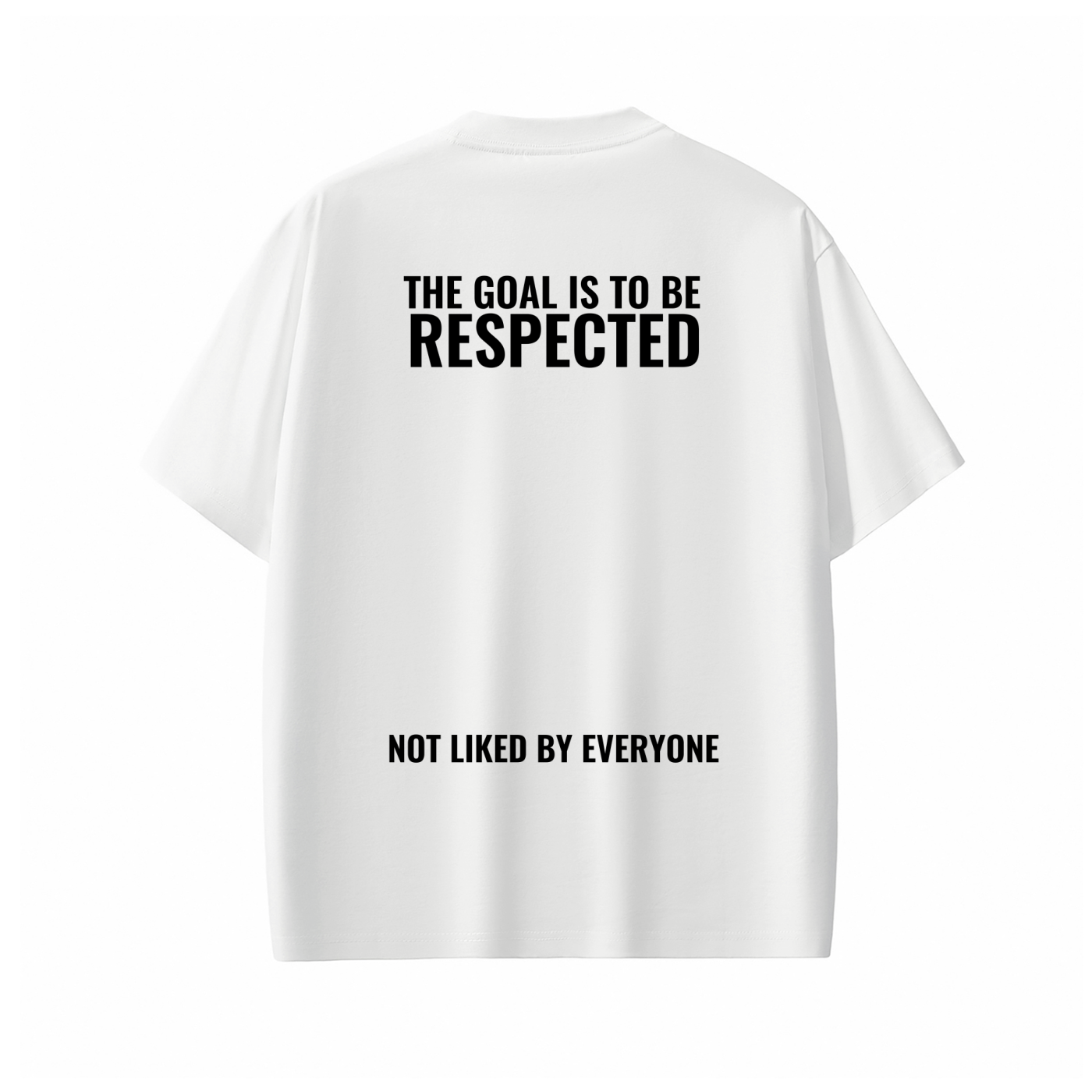 THE GOAL IS TO BE RESPECTED NOT LIKED BY EVERYONE Tee