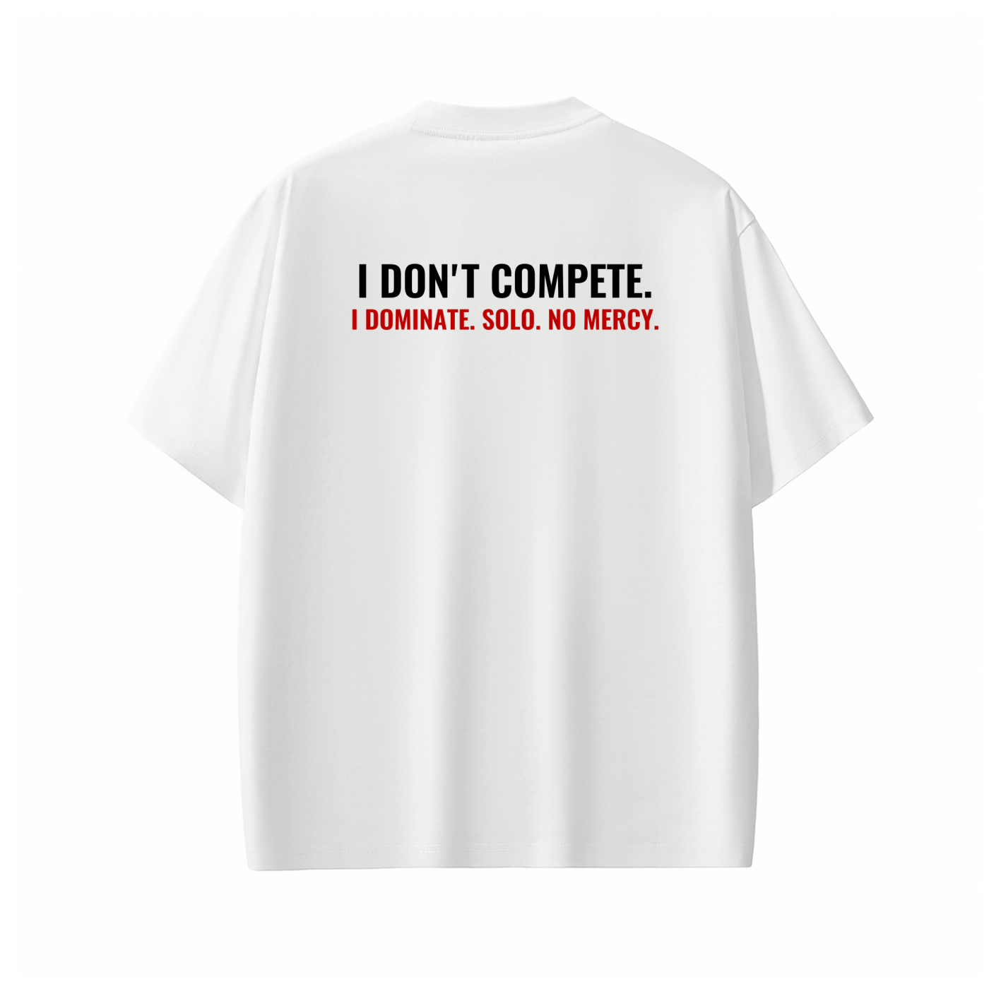 I DON'T COMPETE. I DOMINATE. SOLO. NO MERCY. Tee