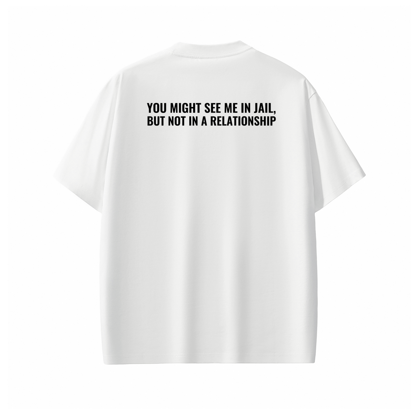 YOU MIGHT SEE ME IN JAIL, BUT NOT IN A RELATIONSHIP Tee