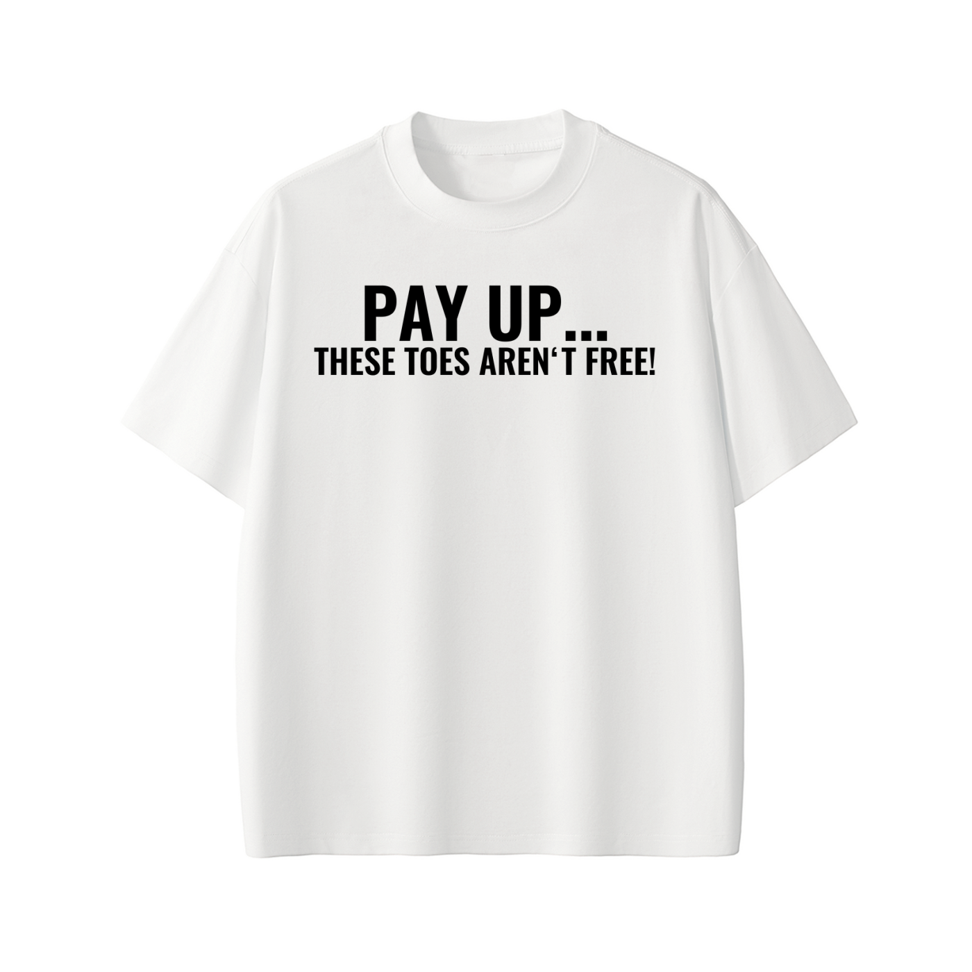 PAY UP... THESE TOES AREN'T FREE! Tee