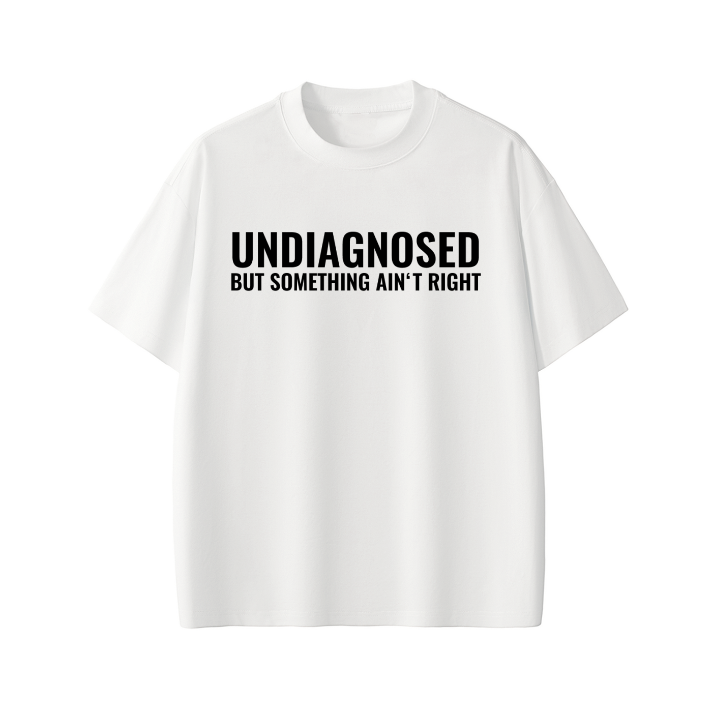 UNDIAGNOSED BUT SOMETHING AIN'T RIGHT Tee