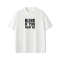 BLINK IF YOU WANT ME Tee