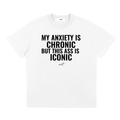 MY ANXIETY IS CHRONIC BUT THIS ASS IS ICONIC