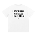 I DON'T MAKE MISTAKES I DATE THEM